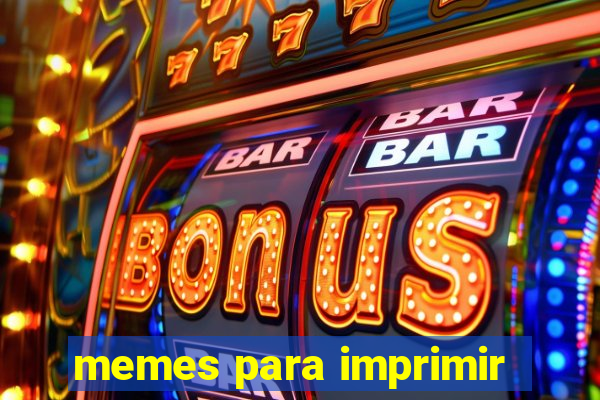 memes para imprimir